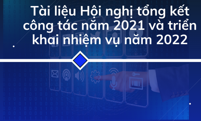 Tài liệu Hội nghị tổng kết công tác năm 2021 và triển khai nhiệm vụ năm 2022
